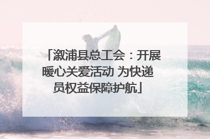 溆浦县总工会：开展暖心关爱活动 为快递员权益保障护航