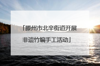 滕州市北辛街道开展非遗竹编手工活动