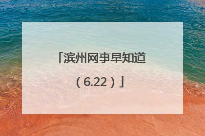 滨州网事早知道（6.22）