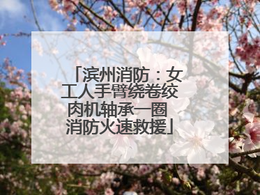 滨州消防：女工人手臂绕卷绞肉机轴承一圈 消防火速救援