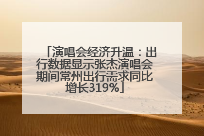 演唱会经济升温：出行数据显示张杰演唱会期间常州出行需求同比增长319%