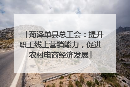菏泽单县总工会：提升职工线上营销能力，促进农村电商经济发展