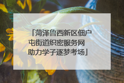 菏泽鲁西新区佃户屯街道织密服务网 助力学子逐梦考场