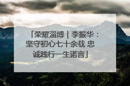 荣耀淄博｜李振华：坚守初心七十余载 忠诚践行一生诺言
