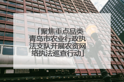 聚焦重点品类 青岛市农业行政执法支队开展农资网络执法巡查行动