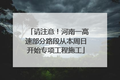 请注意！河南一高速部分路段从本周日开始专项工程施工