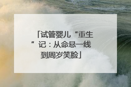 试管婴儿“重生”记：从命悬一线到周岁笑脸