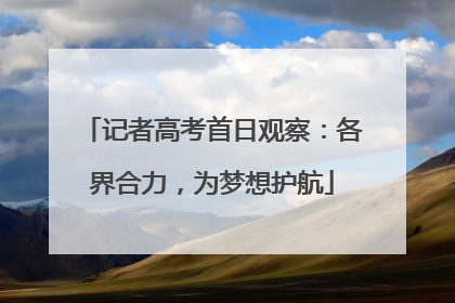 记者高考首日观察：各界合力，为梦想护航
