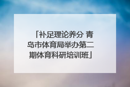 补足理论养分 青岛市体育局举办第二期体育科研培训班