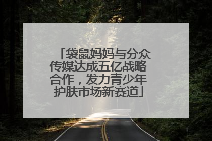 袋鼠妈妈与分众传媒达成五亿战略合作，发力青少年护肤市场新赛道