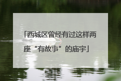 西城区曾经有过这样两座“有故事”的庙宇