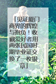 见证厦门商界的辉煌与抱负！收藏爱好者用两张民国时期毕业证交换了一枚银章