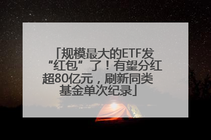 规模最大的ETF发“红包”了！有望分红超80亿元，刷新同类基金单次纪录