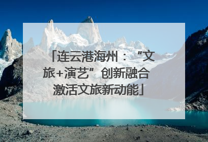 连云港海州：“文旅+演艺”创新融合 激活文旅新动能