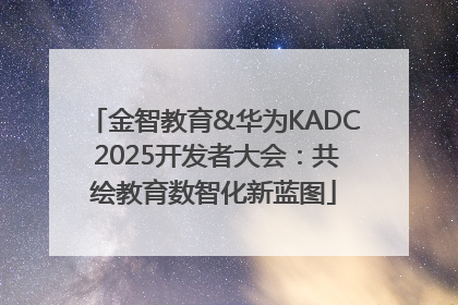 金智教育&华为KADC 2025开发者大会：共绘教育数智化新蓝图