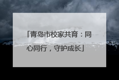 青岛市校家共育：同心同行，守护成长