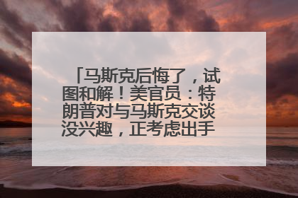 马斯克后悔了，试图和解！美官员：特朗普对与马斯克交谈没兴趣，正考虑出手此前买的红色特斯拉！特斯拉股价巨震