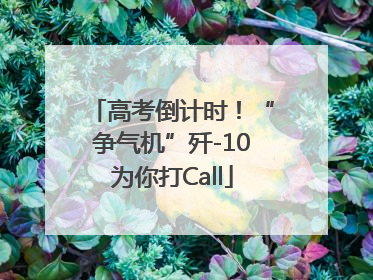 高考倒计时！“争气机”歼-10为你打Call
