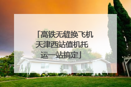 高铁无缝换飞机 天津西站值机托运一站搞定