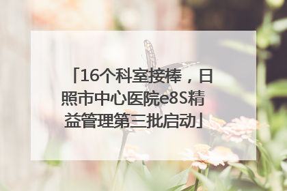 16个科室接棒，日照市中心医院e8S精益管理第三批启动