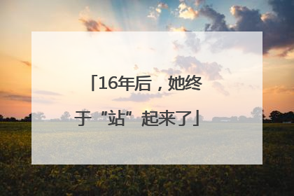 16年后，她终于“站”起来了