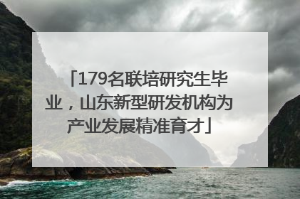 179名联培研究生毕业，山东新型研发机构为产业发展精准育才