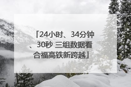 24小时、34分钟、30秒 三组数据看合福高铁新跨越