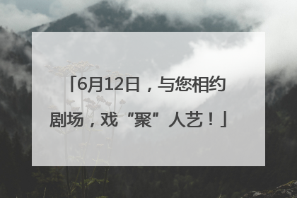 6月12日，与您相约剧场，戏“聚”人艺！